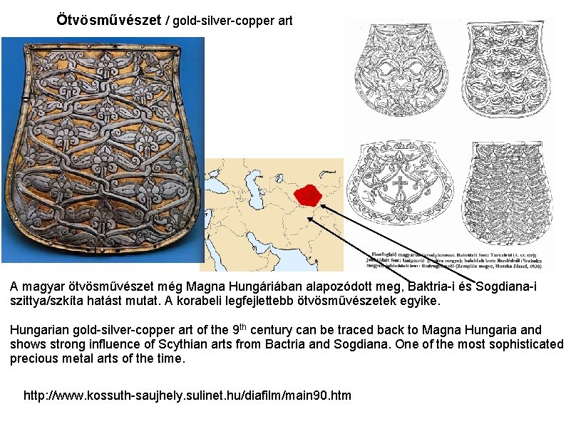 Ötvösművészet / gold-silver-copper art A magyar ötvösművészet még Magna Hungáriában alapozódott meg, Baktria-i és