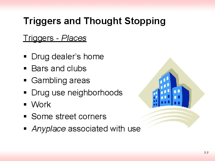 Triggers and Thought Stopping Triggers - Places § § § § Drug dealer’s home