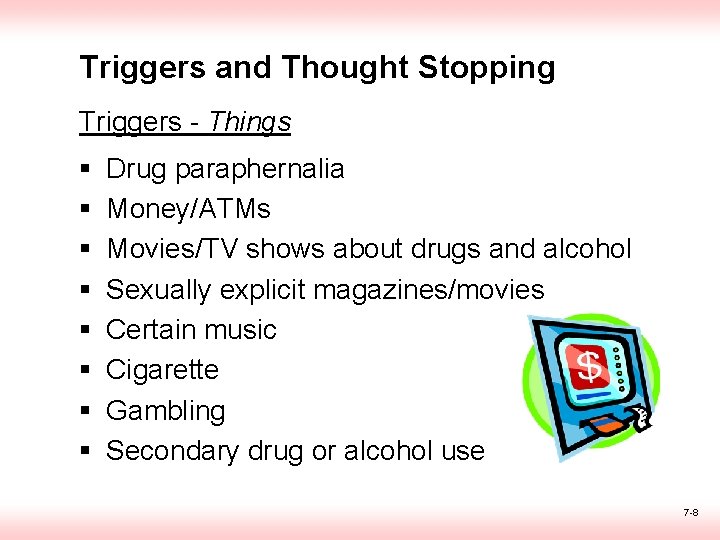 Triggers and Thought Stopping Triggers - Things § § § § Drug paraphernalia Money/ATMs