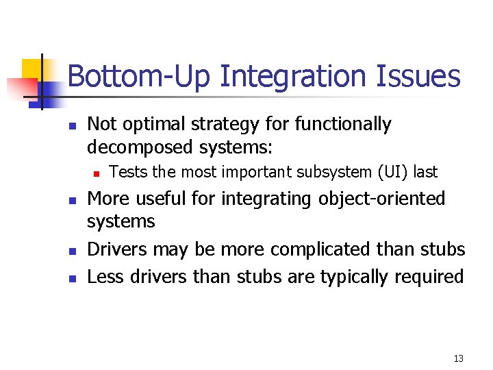 Bottom-Up Integration Issues n Not optimal strategy for functionally decomposed systems: n n Tests