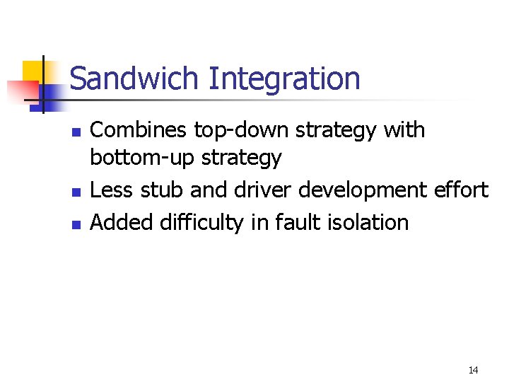 Sandwich Integration n Combines top-down strategy with bottom-up strategy Less stub and driver development