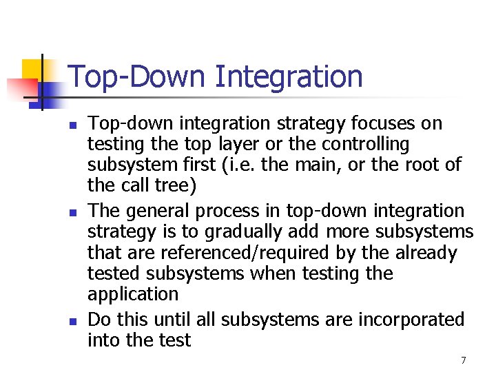 Top-Down Integration n Top-down integration strategy focuses on testing the top layer or the