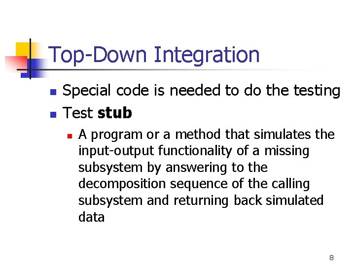 Top-Down Integration n n Special code is needed to do the testing Test stub