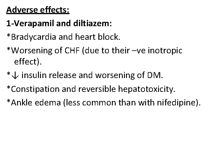 Adverse effects: 1 -Verapamil and diltiazem: *Bradycardia and heart block. *Worsening of CHF (due