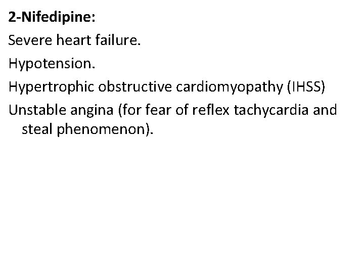 2 -Nifedipine: Severe heart failure. Hypotension. Hypertrophic obstructive cardiomyopathy (IHSS) Unstable angina (for fear