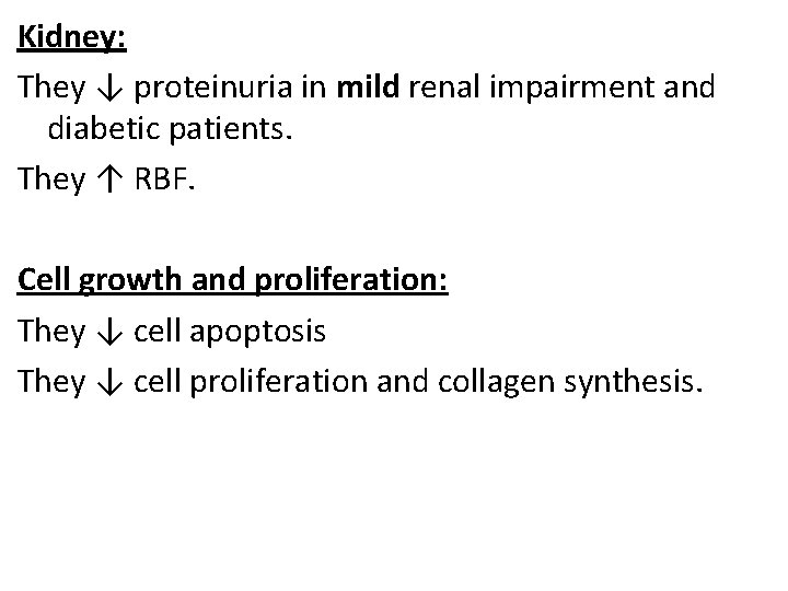 Kidney: They ↓ proteinuria in mild renal impairment and diabetic patients. They ↑ RBF.