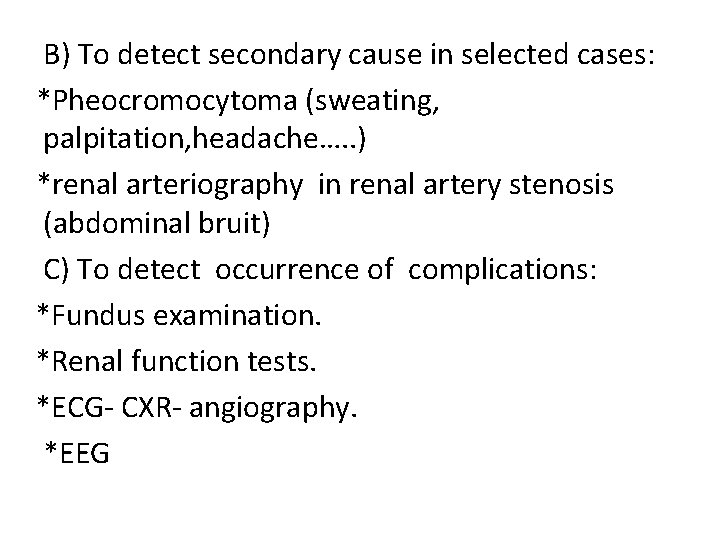 B) To detect secondary cause in selected cases: *Pheocromocytoma (sweating, palpitation, headache…. . )