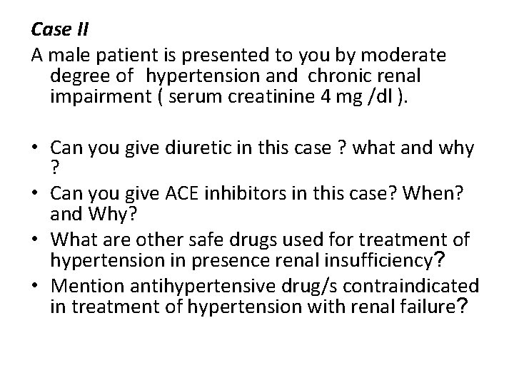 Case II A male patient is presented to you by moderate degree of hypertension