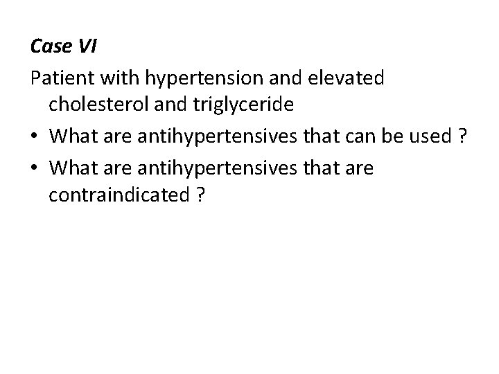 Case VI Patient with hypertension and elevated cholesterol and triglyceride • What are antihypertensives