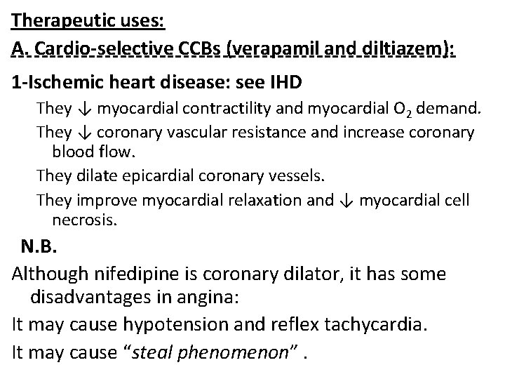 Therapeutic uses: A. Cardio-selective CCBs (verapamil and diltiazem): 1 -Ischemic heart disease: see IHD