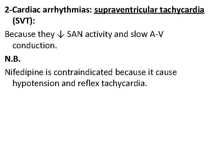 2 -Cardiac arrhythmias: supraventricular tachycardia (SVT): Because they ↓ SAN activity and slow A-V