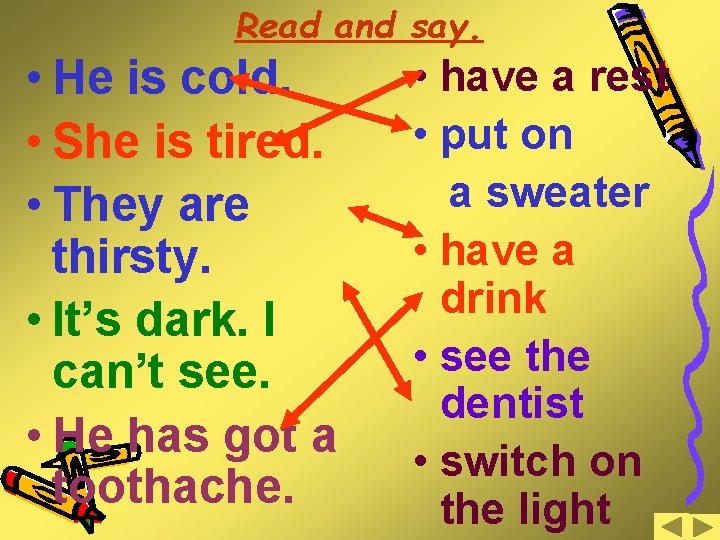 Read and say. • He is cold. • She is tired. • They are
