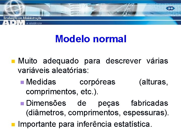 Modelo normal n n Muito adequado para descrever várias variáveis aleatórias: n Medidas corpóreas