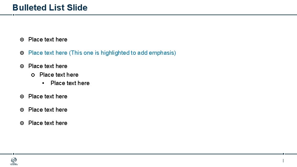 Bulleted List Slide Place text here (This one is highlighted to add emphasis) Place