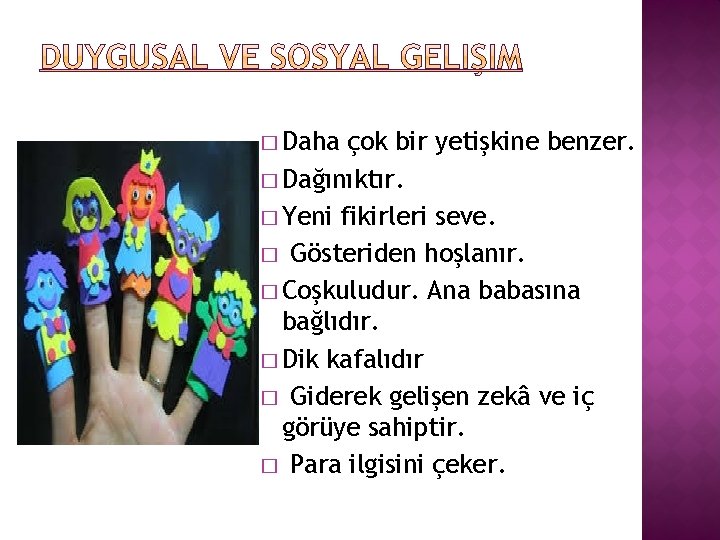 � Daha çok bir yetişkine benzer. � Dağınıktır. � Yeni fikirleri seve. � Gösteriden