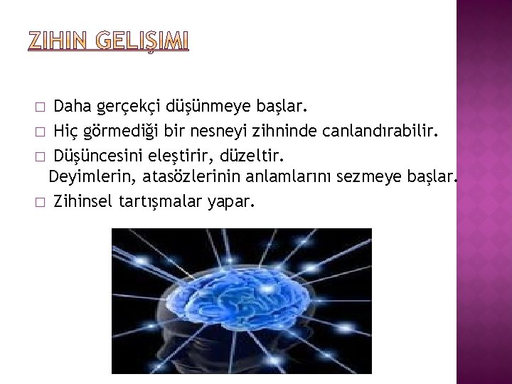 Daha gerçekçi düşünmeye başlar. � Hiç görmediği bir nesneyi zihninde canlandırabilir. � Düşüncesini eleştirir,