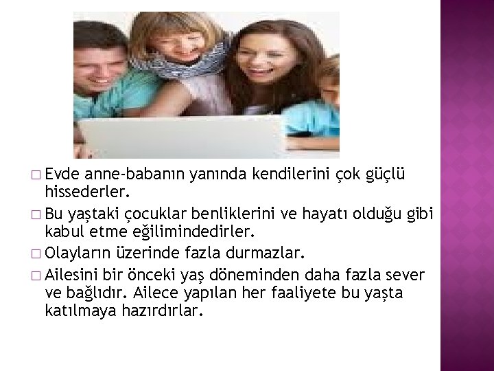 � Evde anne-babanın yanında kendilerini çok güçlü hissederler. � Bu yaştaki çocuklar benliklerini ve