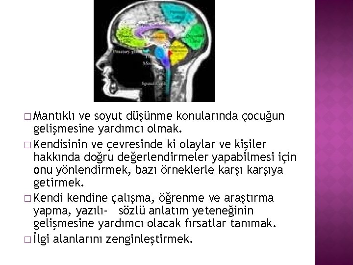 � Mantıklı ve soyut düşünme konularında çocuğun gelişmesine yardımcı olmak. � Kendisinin ve çevresinde