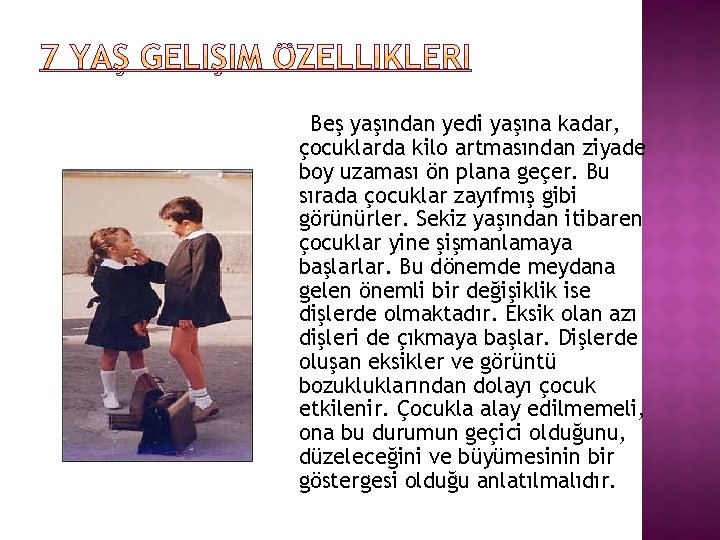 Beş yaşından yedi yaşına kadar, çocuklarda kilo artmasından ziyade boy uzaması ön plana geçer.