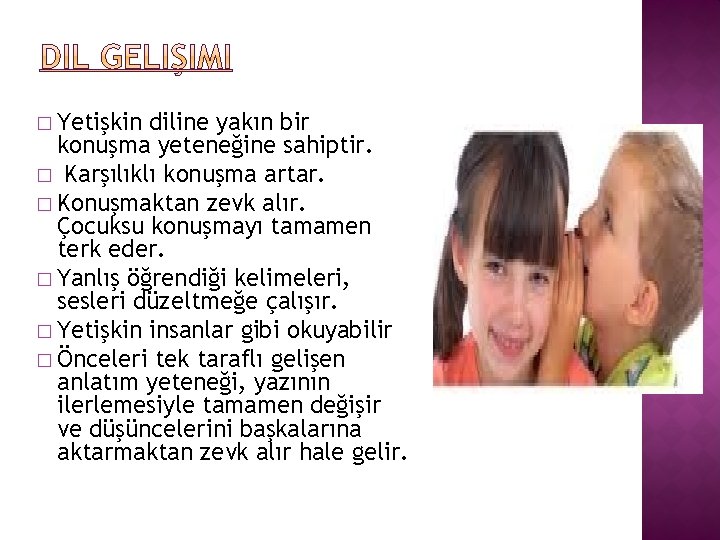 � Yetişkin diline yakın bir konuşma yeteneğine sahiptir. � Karşılıklı konuşma artar. � Konuşmaktan