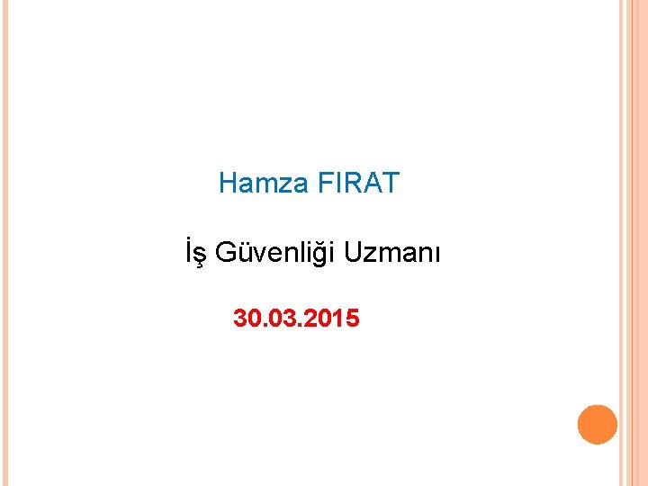 Hamza FIRAT İş Güvenliği Uzmanı 30. 03. 2015 