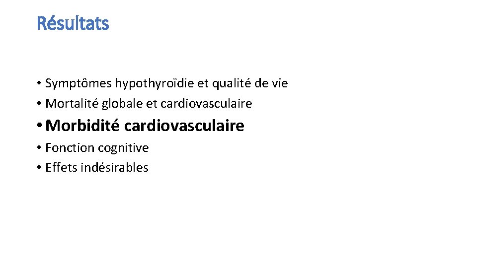 Résultats • Symptômes hypothyroïdie et qualité de vie • Mortalité globale et cardiovasculaire •