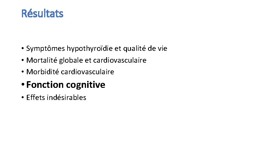 Résultats • Symptômes hypothyroïdie et qualité de vie • Mortalité globale et cardiovasculaire •