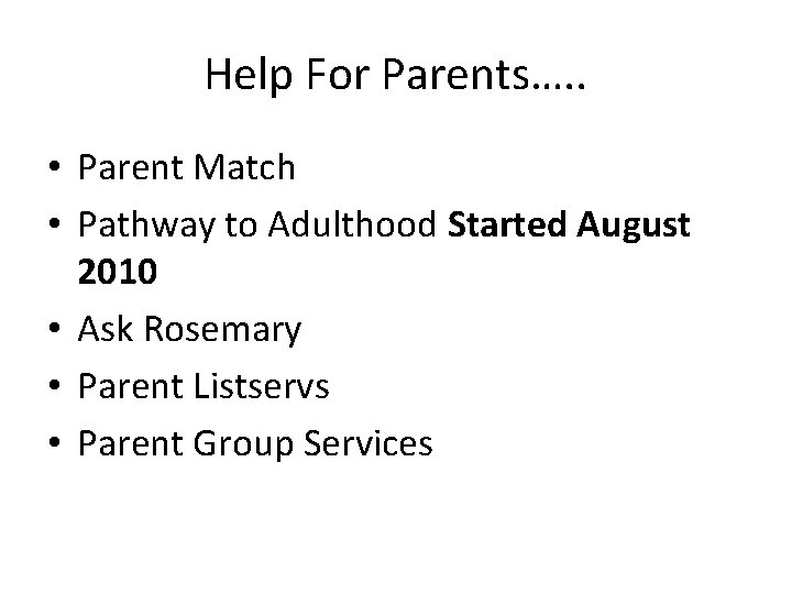 Help For Parents…. . • Parent Match • Pathway to Adulthood Started August 2010