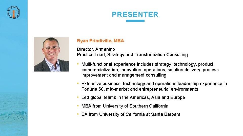 PRESENTER Ryan Prindiville, MBA Director, Armanino Practice Lead, Strategy and Transformation Consulting • Multi-functional