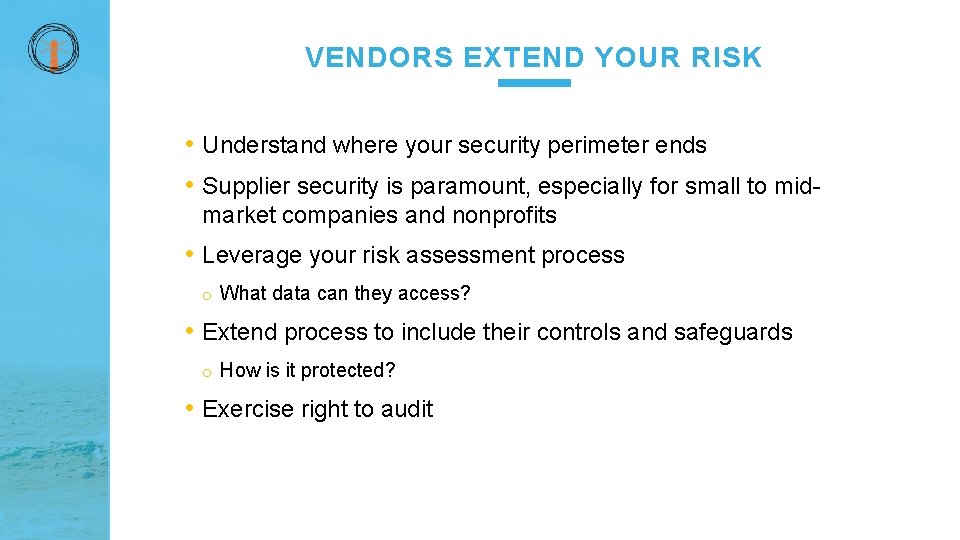 VENDORS EXTEND YOUR RISK • Understand where your security perimeter ends • Supplier security
