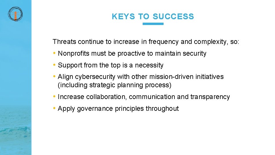 KEYS TO SUCCESS Threats continue to increase in frequency and complexity, so: • Nonprofits