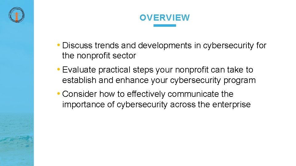 OVERVIEW • Discuss trends and developments in cybersecurity for the nonprofit sector • Evaluate