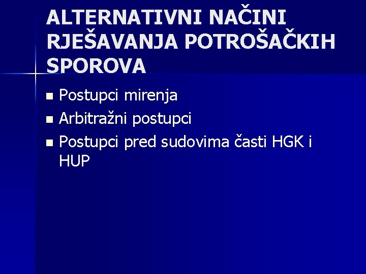 ALTERNATIVNI NAČINI RJEŠAVANJA POTROŠAČKIH SPOROVA Postupci mirenja n Arbitražni postupci n Postupci pred sudovima