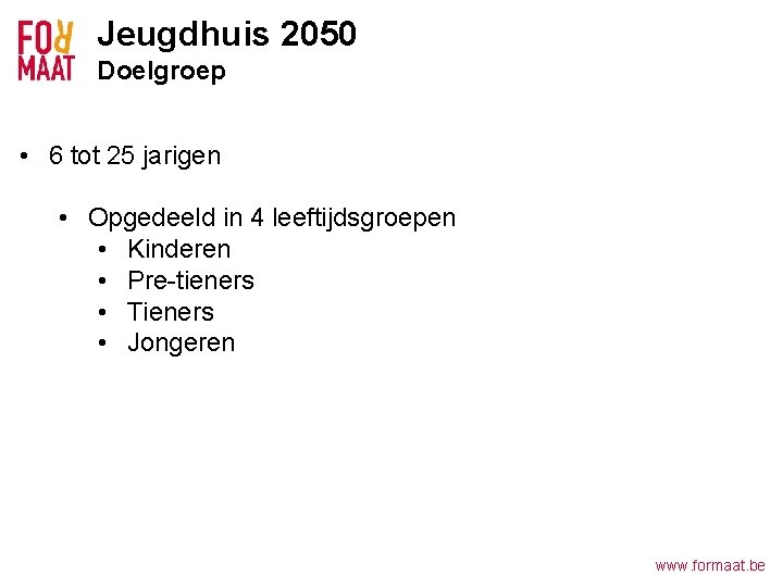 Jeugdhuis 2050 Doelgroep • 6 tot 25 jarigen • Opgedeeld in 4 leeftijdsgroepen •