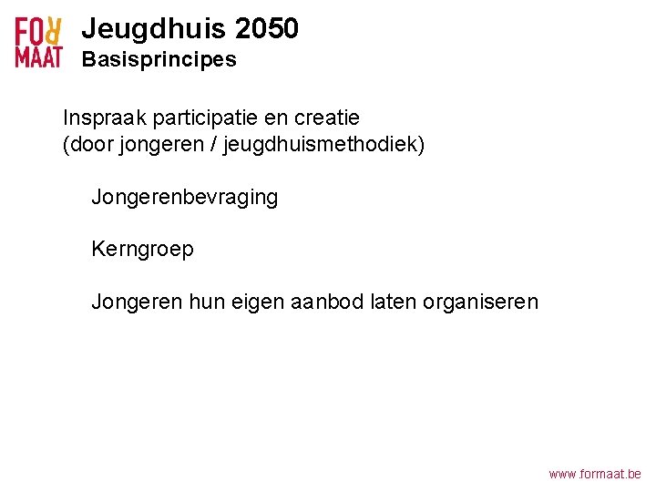 Jeugdhuis 2050 Basisprincipes Inspraak participatie en creatie (door jongeren / jeugdhuismethodiek) Jongerenbevraging Kerngroep Jongeren