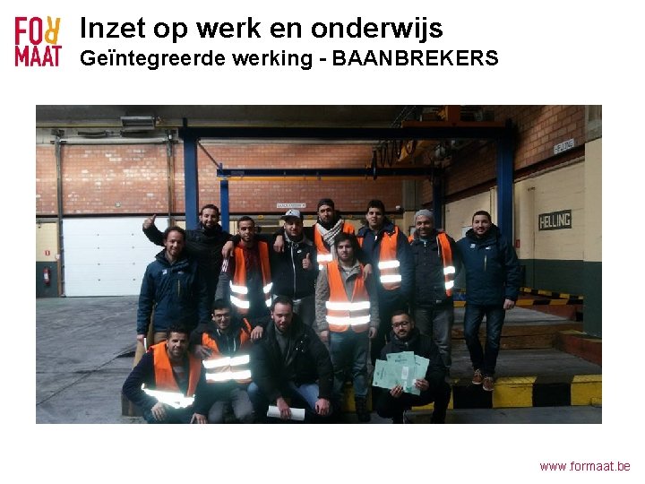 Inzet op werk en onderwijs Geïntegreerde werking - BAANBREKERS www. formaat. be 