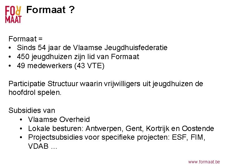 Formaat ? Formaat = • Sinds 54 jaar de Vlaamse Jeugdhuisfederatie • 450 jeugdhuizen