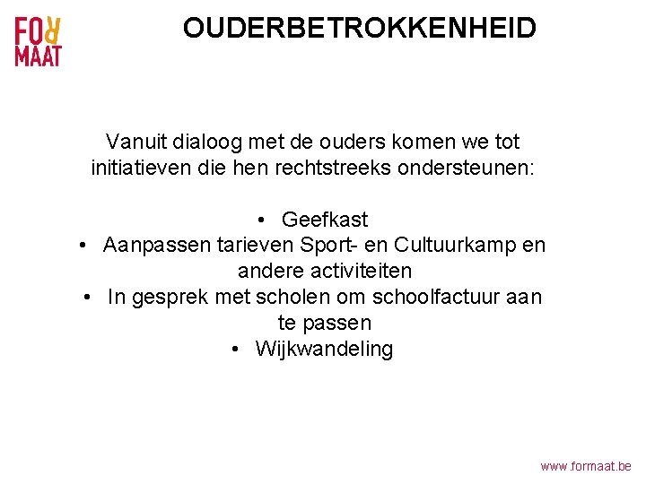 OUDERBETROKKENHEID Vanuit dialoog met de ouders komen we tot initiatieven die hen rechtstreeks ondersteunen: