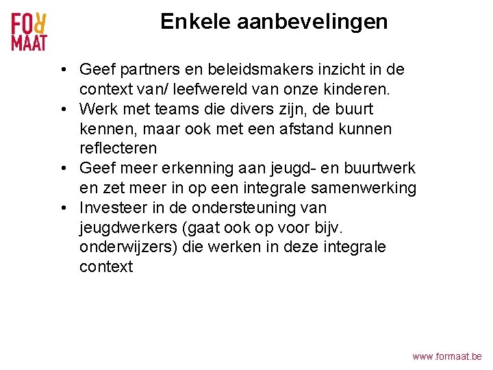 Enkele aanbevelingen • Geef partners en beleidsmakers inzicht in de context van/ leefwereld van