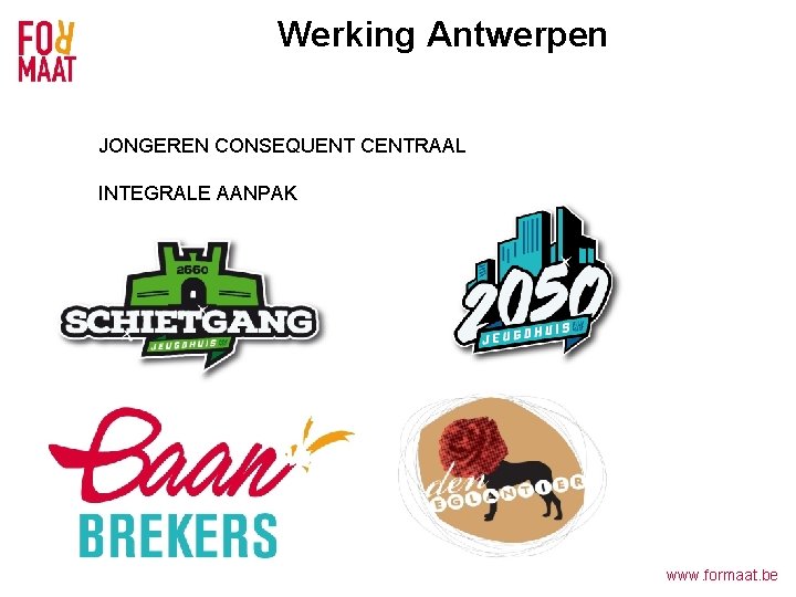 Werking Antwerpen JONGEREN CONSEQUENT CENTRAAL INTEGRALE AANPAK www. formaat. be 