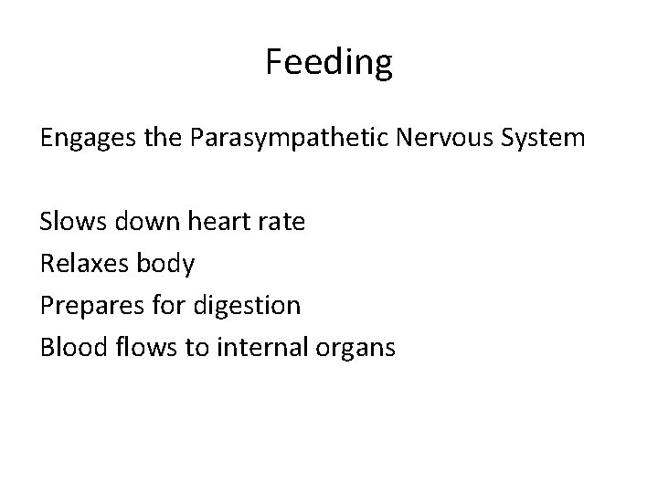 Feeding Engages the Parasympathetic Nervous System Slows down heart rate Relaxes body Prepares for