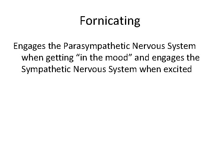 Fornicating Engages the Parasympathetic Nervous System when getting “in the mood” and engages the