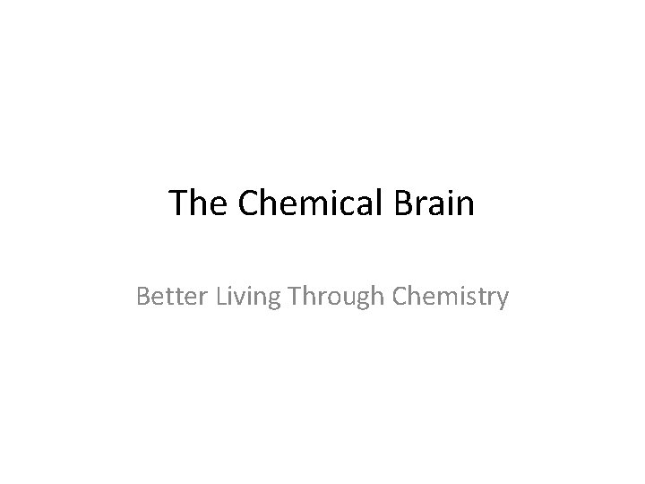 The Chemical Brain Better Living Through Chemistry 
