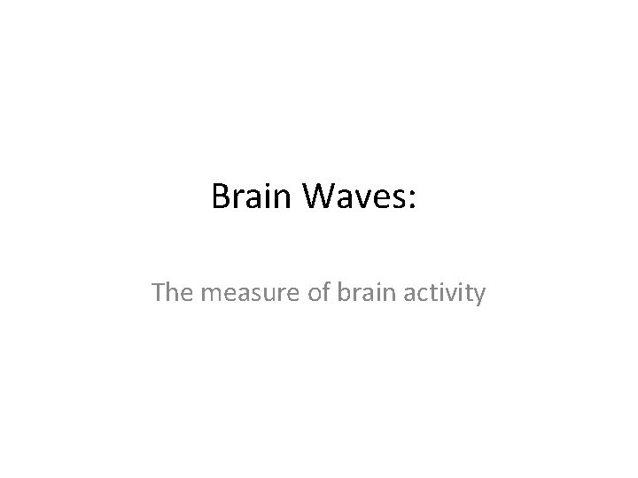 Brain Waves: The measure of brain activity 
