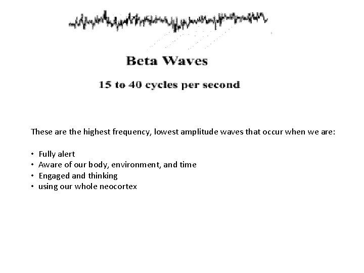 These are the highest frequency, lowest amplitude waves that occur when we are: •