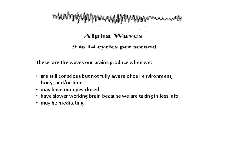 These are the waves our brains produce when we: • are still conscious but