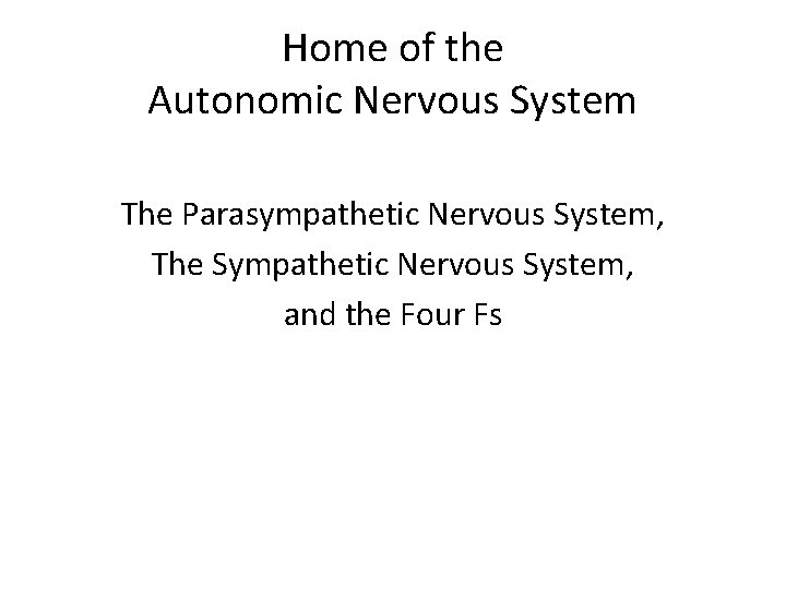 Home of the Autonomic Nervous System The Parasympathetic Nervous System, The Sympathetic Nervous System,