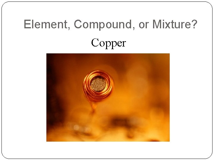 Element, Compound, or Mixture? Copper 