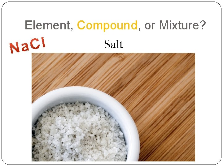 Element, Compound, or Mixture? Salt 