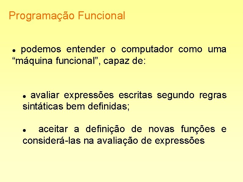 Programação Funcional podemos entender o computador como uma “máquina funcional”, capaz de: avaliar expressões